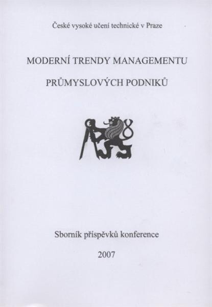 Moderní trendy managementu průmyslových podniků : sborník příspěvků konference : [Praha, 26.10.2007