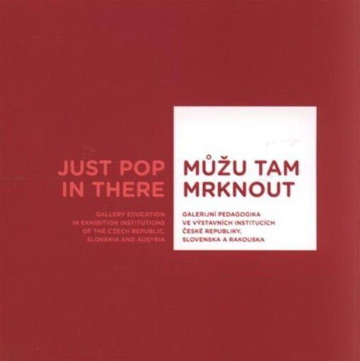 Můžu tam mrknout. Galerijní pedagogika ve výstavních institucích České republiky, Slovenska a Rakouska = Just pop in there. Gallery education in exhibition institutions of the Czech Republic, Slowakia and Austria
