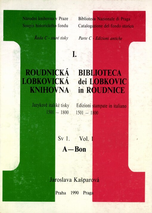 Roudnická lobkovická knihovna :Jazykově italské tisky 1501-1800 = Biblioteca dei Lobkovic in Roudnice : Edizioni stampate in italiano 1501-1800.Sv. 1,A-Bon, Sv. 1, A-Bon