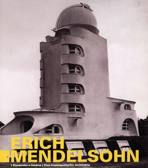 Erich Mendelsohn: dynamika a funkce : vize kosmopolitního architekta