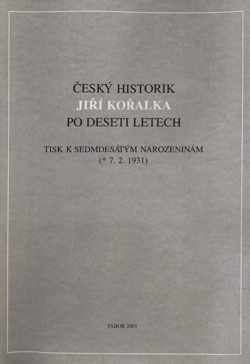 Český historik Jiří Kořalka po deseti letech :tisk k sedmdesátým narozeninám (*7.2.1931)