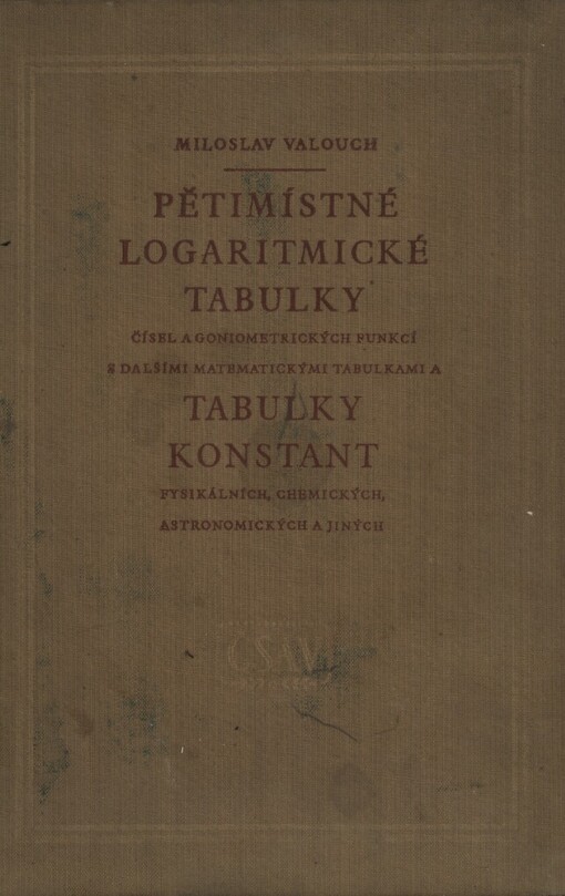 Pětimístné logaritmické tabulky čísel a goniometrických funkcí s dalšími matematickými tabulkami a tabulky konstant fysikálních, chemických, astronomických a jiných