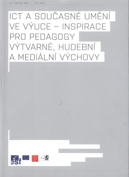 ICT a současné umění ve výuce - inspirace pro pedagogy výtvarné, hudební a mediální výchovy
