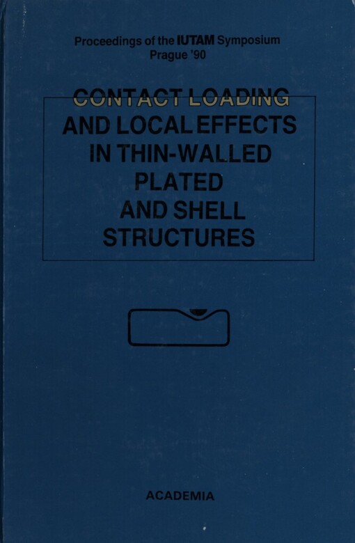 Contact loading and local effects in thin-walled plated and shell structures :proceedings of the International Union of theoretical and applied mechanics symposium, Prague, september 4 - 7, 1990, [Ústav teoretické aaplikované mechaniky ČSAV]