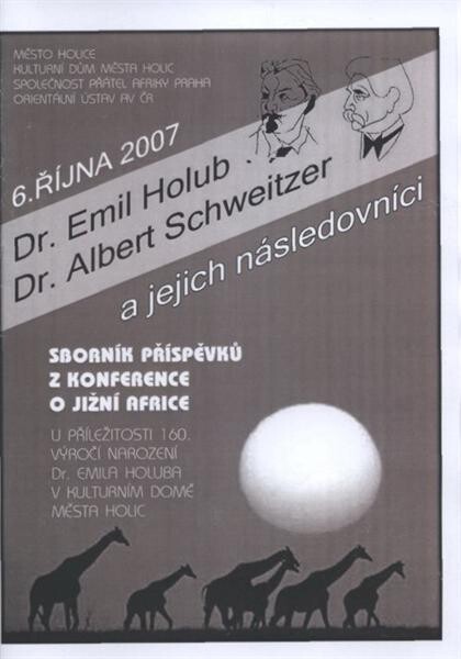 Dr. Emil Holub, dr. Albert Schweitzer a jejich následovníci : sborník příspěvků z konference o jižní Africe : 6. října 2007 : u příležitosti 160. výročí narození Dr. Emila Holuba v Kulturním domě města Holic