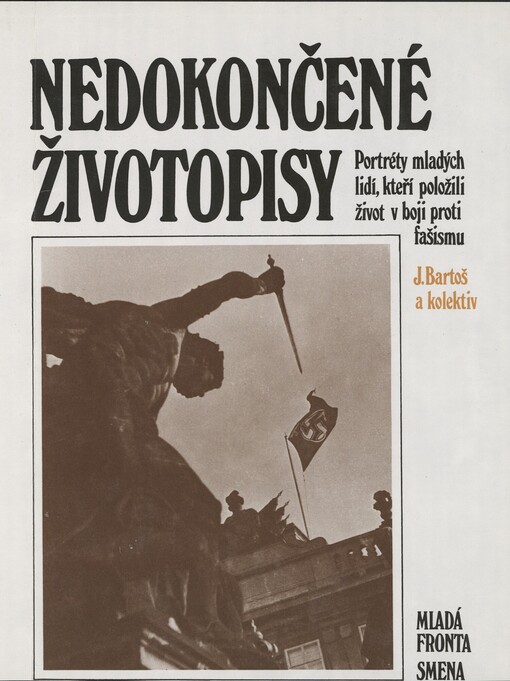 Nedokončené životopisy :portréty mladých lidí, kteří položili život v boji proti fašismu