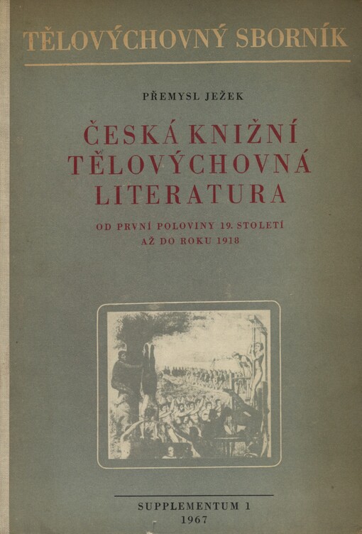 Česká knižní tělovýchovná literatura od první poloviny 19. století až do roku 1918: tělovýchovný sborník prací členů kateder tělesné výchovy a kateder tělovýchovného lékařství na vysokých školách