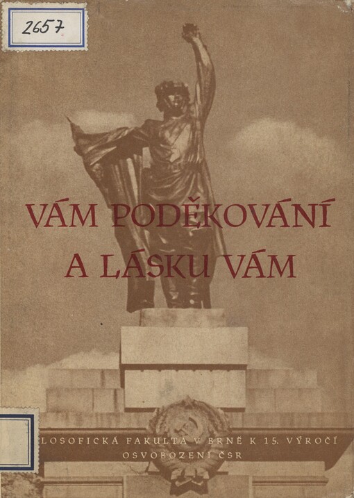 Vám poděkování a lásku vám :Filosofická fak. v Brně k 15. výročí osvobození ČSR Sovětskou armádou : [Sborník studií a dokumentů]