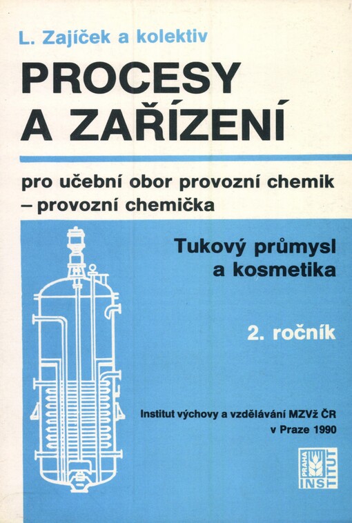 Procesy a zařízení :učební text pro 2. roč. stř. odb. učilišť pro učební obor provozní chemik - provozní chemička : tukový průmysl a kosmetika