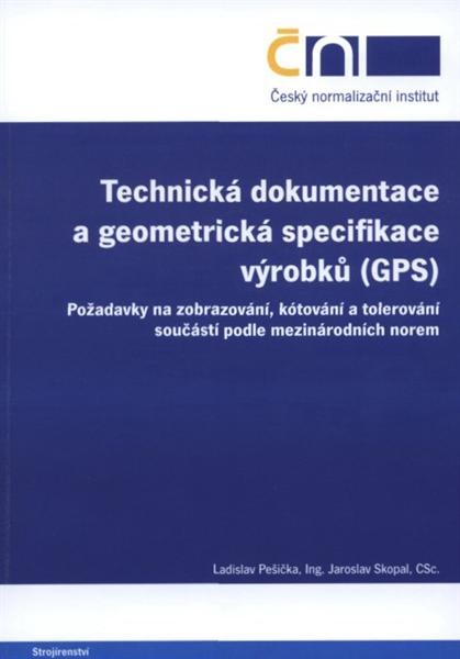 Technická dokumentace a geometrická specifikace výrobků (GPS) : požadavky na zobrazování, kótování a tolerování součástí podle mezinárodních norem