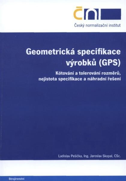 Geometrická specifikace výrobků (GPS) : kótování a tolerování rozměrů, nejistota specifikace a náhradní řešení
