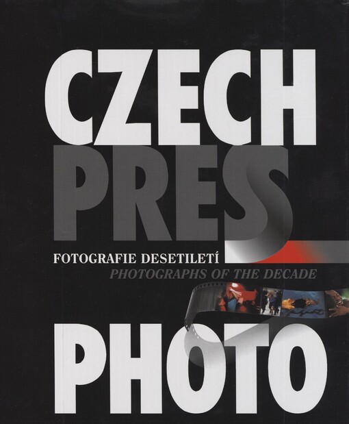 Czech Press Photo: fotografie desetiletí = photographs of the decade