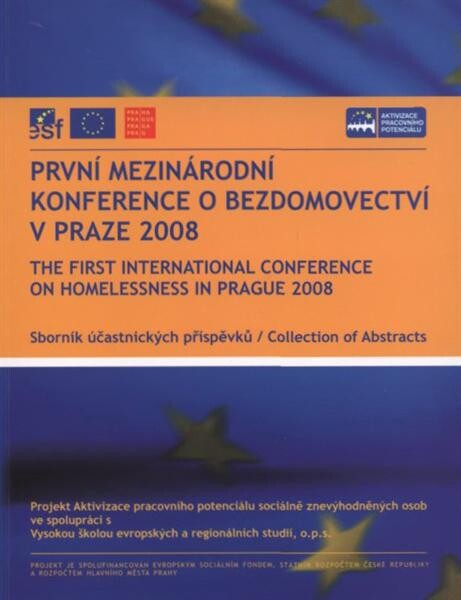 První mezinárodní konference o bezdomovectví v Praze 2008 : sborník účastnických příspěvků = The First International Conference on Homelessness in Prague 2008 : collection ob abstracts : [22. května 2008, Kongresové centrum, Hotel Olšanka, Praha]