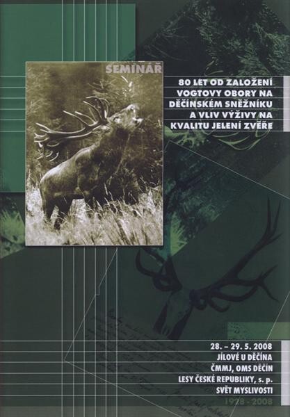 80 let od založení Vogtovy obory na Děčínském Sněžníku a vliv výživy na kvalitu jelení zvěře :sborník ze semináře : 28.-29.5.2008, Jílové u Děčína