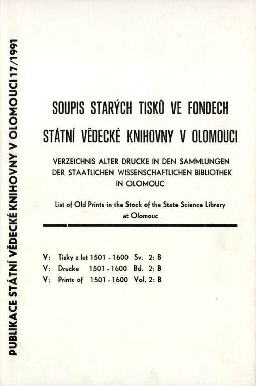 Soupis starých tisků ve fondech Státní vědecké knihovny v Olomouci = Verzeichnis alter Drucke in den Sammlungen der Staatlichen wissenschaftlichen Bibliothek in Olomouc = List of Old Prints in the Stock of the StateScience Library at Olomouc. V, Tisky z let 1501-1600. Sv. 2, B