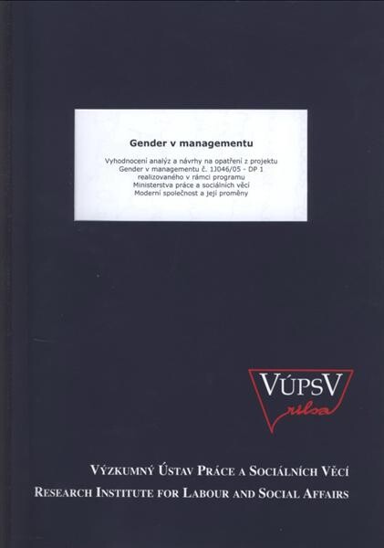 Gender v managementu : vyhodnocení analýz a návrhy na opatření z projektu Gender v managementu č. 1J046/05-DP 1 realizovaného v rámci programu Ministerstva práce a sociálních věcí Moderní společnost a její proměny