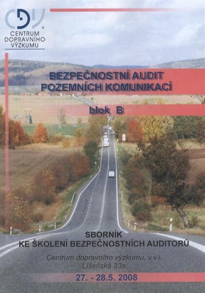 Bezpečnostní audit pozemních komunikací : blok B : sborník ke školení bezpečnostních auditorů : Centrum dopravního výzkumu : [27.-28.5. 2008