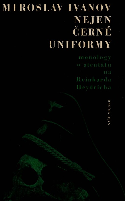 Nejen černé uniformy :monology o atentátu na Reinharda Heydricha