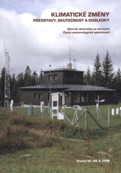 Klimatické změny : představy, skutečnost a důsledky : sborník abstraktů ze semináře České meteorologické společnosti : [Stachy 18.-20.9.2008]