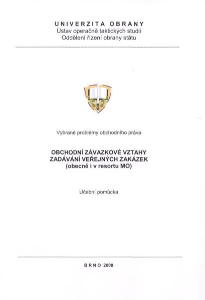 Obchodní závazkové vztahy ;Zadávání veřejných zakázek (obecně i v resortu MO) : vybrané problémy obchodního práva : učební pomůcka