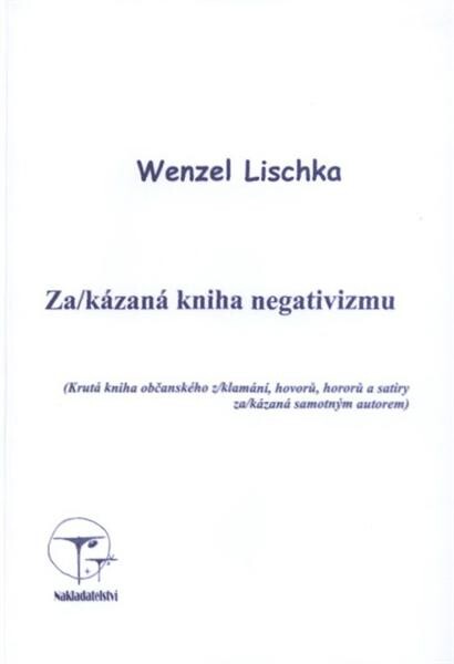 Za/kázaná kniha negativizmu : (krutá kniha občanského z/klamání, hovorů, hororů a satiry za/kázaná samotným autorem)