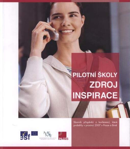 Pilotní školy - zdroj inspirace : sborník příspěvků z konferencí, které proběhly v prosinci 2007 v Praze a Brně