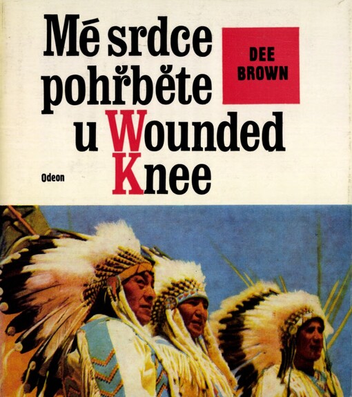 Mé srdce pohřběte u Wounded Knee :dějiny severoamerických Indiánů
