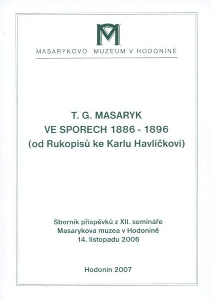 T.G. Masaryk ve sporech 1886-1896 :(od Rukopisů ke Karlu Havlíčkovi) : sborník příspěvků z XII. semináře Masarykova muzea v Hodoníně : 14. listopadu 2006