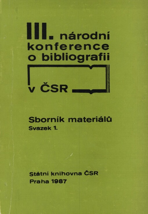 3. národní konference o bibliografii v ČSR :Hradec Králové 3.-4. března 1987, Státní knihovna ČSR : sborník materiálů.Sv. 1.