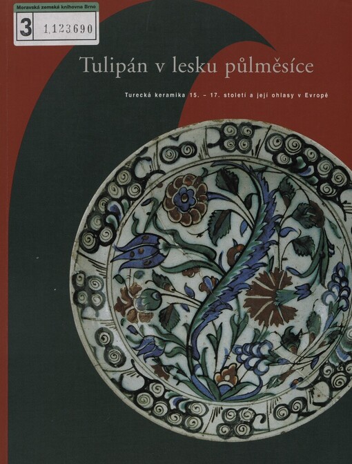 Tulipán v lesku půlměsíce: turecká keramika 15.-17. století a její ohlasy v Evropě : 5. října 2003 - 8. února 2004 [Sbírka orientálního umění], Zámek Zbraslav : [katalog výstavy