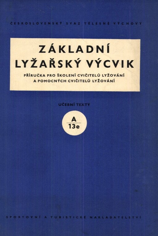 Základní lyžařský výcvik :Příruč. pro školení cvičitelů lyžování a pomocných cvičitelů lyžování