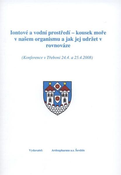 Iontové a vodní prostředí - kousek moře v našem organismu a jak jej udržet v rovnováze : (konference v Třeboni, 24.4. a 25.4.2008)