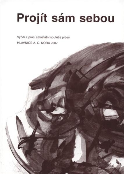 Projít sám sebou: výběr z prací celostátní soutěže prózy Hlavnice A.C. Nora 2007