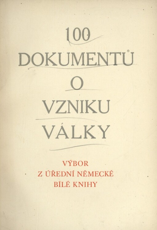 100 dokumentů o vzniku války :výbor z úřední německé Bílé knihy