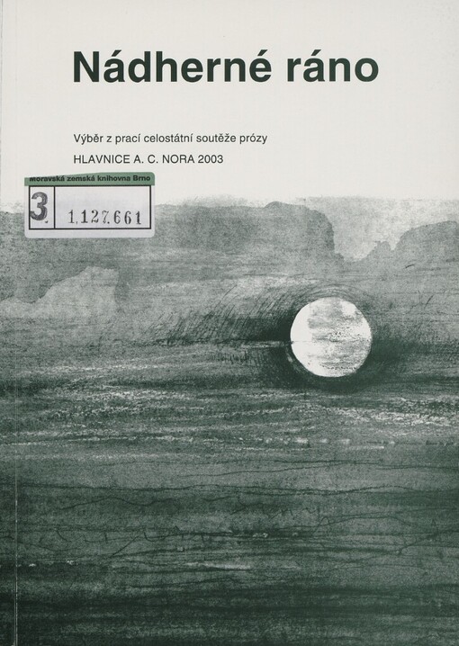Nádherné ráno: výběr z prací celostátní soutěže prózy Hlavnice A.C. Nora 2003