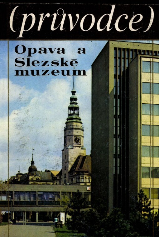 Opava a Slezské muzeum :průvodce