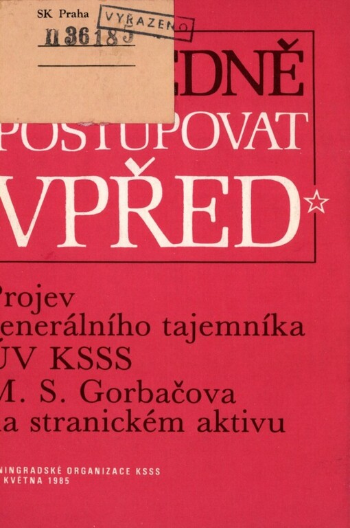 Důsledně postupovat vpřed :projev generálního tajemníka ÚV KSSS M.S. Gorbačeva na stranickém aktivu leningradské organizace KSSS 17. května 1985