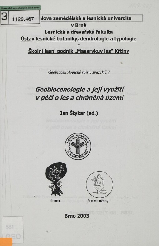 Geobiocenologie a její využití v péči o les a chráněná území :[příspěvky, jež mnohé zazněly na vědecké konferenci s exkurzí konané ve dnech 4.-5.10.2002 v Brně a na ŠLP Křtiny]