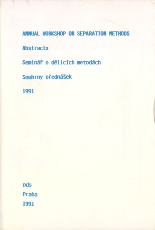 Annual Workshop on Separation Methods: abstracts = Seminář o dělících metodách : souhrny přednášek : [sborník souhrnů přednášek seminářů o extrakci na pevné fázi pořádaného dne 16/4 1991 a o kapalinové chromatografii pořádaného dne 14/5 1991]
