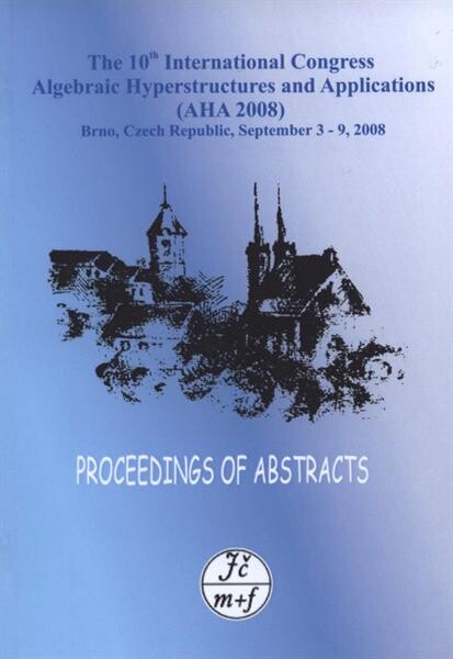 10th AHA 2008 : September 3-9, 2008, Brno, Czech Republic : the 10th International Congress Algebraic Hyperstructures and Applications (AHA 2008) : [proceedings of abstracts]