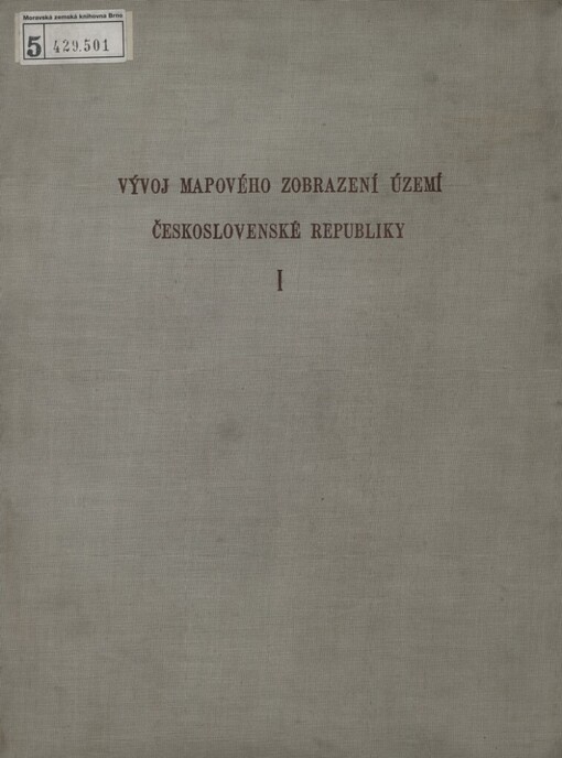 Vývoj mapového zobrazení území Československé republiky.[Díl] 1,Mapy českých zemí do poloviny 18. století