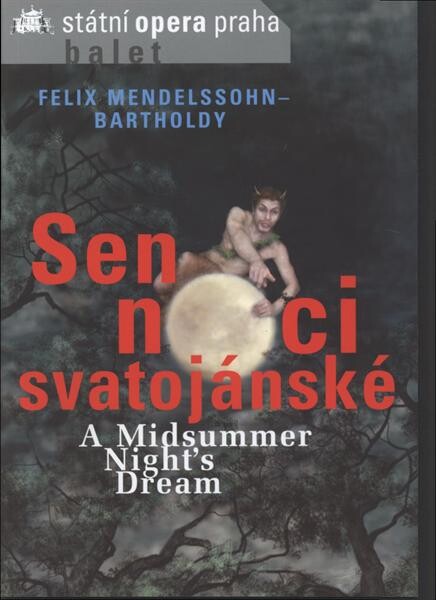 Felix Mendelssohn-Bartholdy, Sen noci svatojánské = Felix Mendelssohn-Bartholdy, A midsummer night's dream : [balet na motivy pohádkové komedie Williama Shakespeara : premiéra 6. dubna 2006 ve Státní opeře Praha