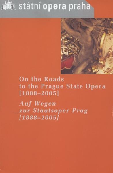 On the roads to the Prague State Opera (1888-2005) = Auf Wegen zur Staatsoper Prag (1888-2005)