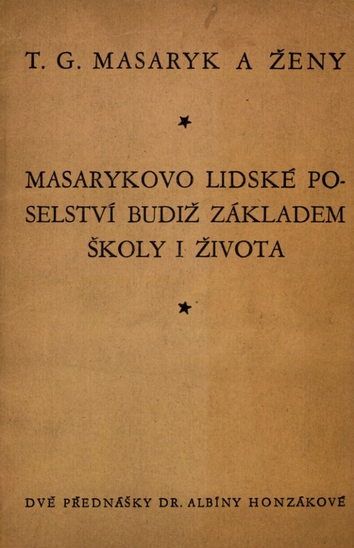 Tomáš Garrigue Masaryk a ženy: Masarykovo lidské poselství budiž základem školy i života : Dvě přednášky ... : První proslovila 24. listopadu 1937 na pietním večeru Sdružení vysokoškolsky vzdělaných žen v Praze, druhou 28. listopadu 1937 na valné schůzi Sdružení čsl. učitelek v Praze
