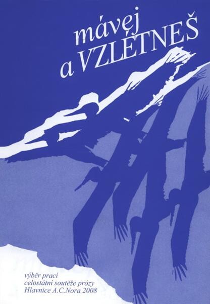 Mávej a vzlétneš: [výběr z prací celostátní soutěže prózy Hlavnice A.C. Nora 2008