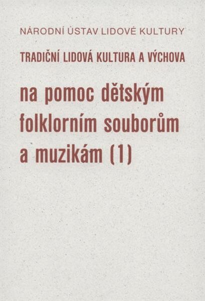 Na pomoc dětským folklorním souborům a muzikám : tradiční lidová kultura a výchova