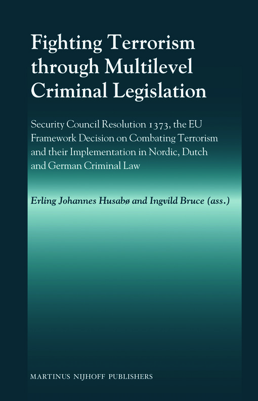 Fighting terrorism through multilevel criminal legislation : security council resolution 1373, the EU framework decision on combating terrorism and their implementation in Nordic, Dutch and German criminal law