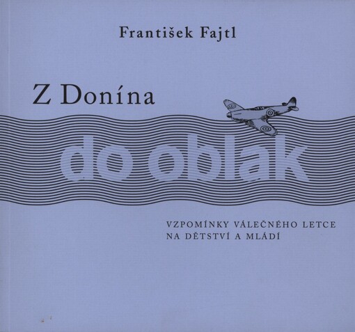 Z Donína do oblak :vzpomínky válečného letce na dětství a mládí, 1. vyd.