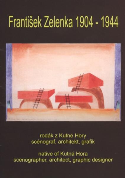 František Zelenka, 1904-1944 :rodák z Kutné Hory, scénograf, architekt, grafik : České muzeum stříbra v Kutné Hoře, 18.9.-2.11.2008 = František Zelenka, 1904-1944 : native of Kutná Hora, scenographer, architect, graphic designer : Czech Museums of Silver in Kutná Hora, 18.9.-2.11.2008