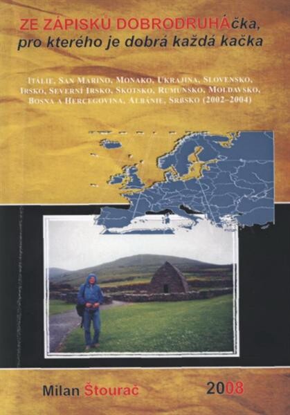 Ze zápisků dobrodruháčka, pro kterého je dobrá každá kačka :Itálie, San Marino, Monako, Ukrajina, Slovensko, Irsko, Severní Irsko, Skotsko, Rumunsko, Moldavsko, Bosna a Hercegovina, Albánie, Srbsko (2002-2004)